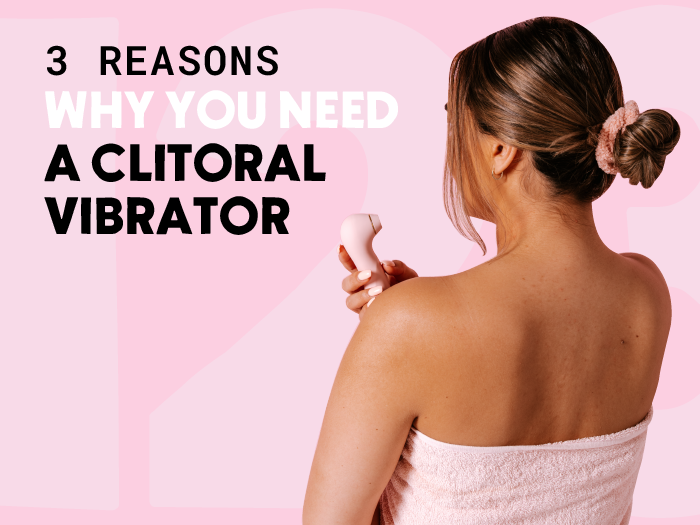 3 Reasons Why You Need a Clitoral Vibrator