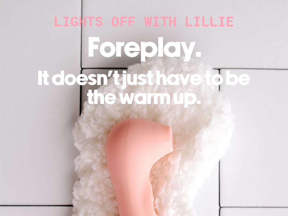 Foreplay  - It Doesn't Just Have To Be The Warm-up.