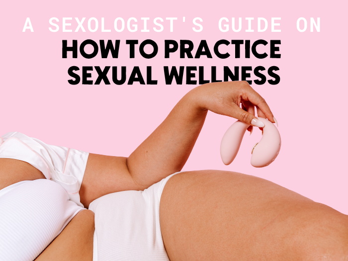 A Sexologist's Guide on How to Practise Sexual Wellness